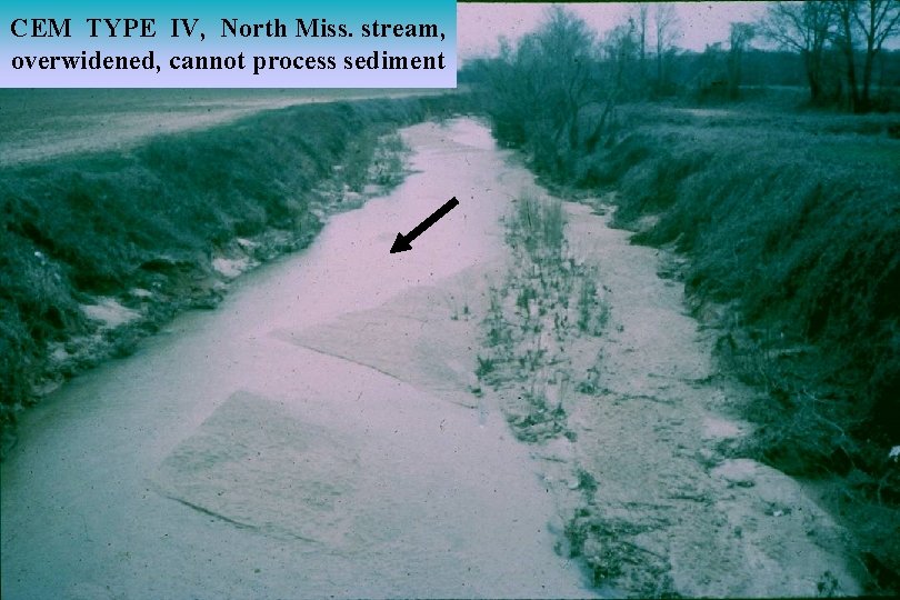 CEM TYPE IV, North Miss. stream, overwidened, cannot process sediment 
