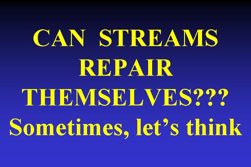 CAN STREAMS REPAIR THEMSELVES? ? ? Sometimes, let’s think 