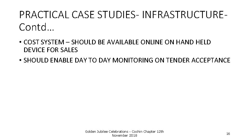 PRACTICAL CASE STUDIES- INFRASTRUCTUREContd… • COST SYSTEM – SHOULD BE AVAILABLE ONLINE ON HAND