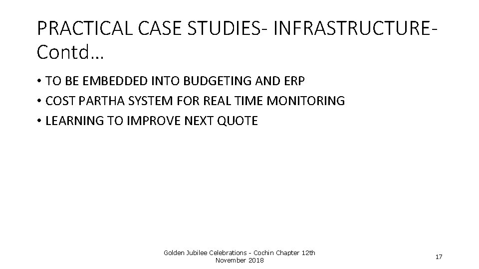 PRACTICAL CASE STUDIES- INFRASTRUCTUREContd… • TO BE EMBEDDED INTO BUDGETING AND ERP • COST