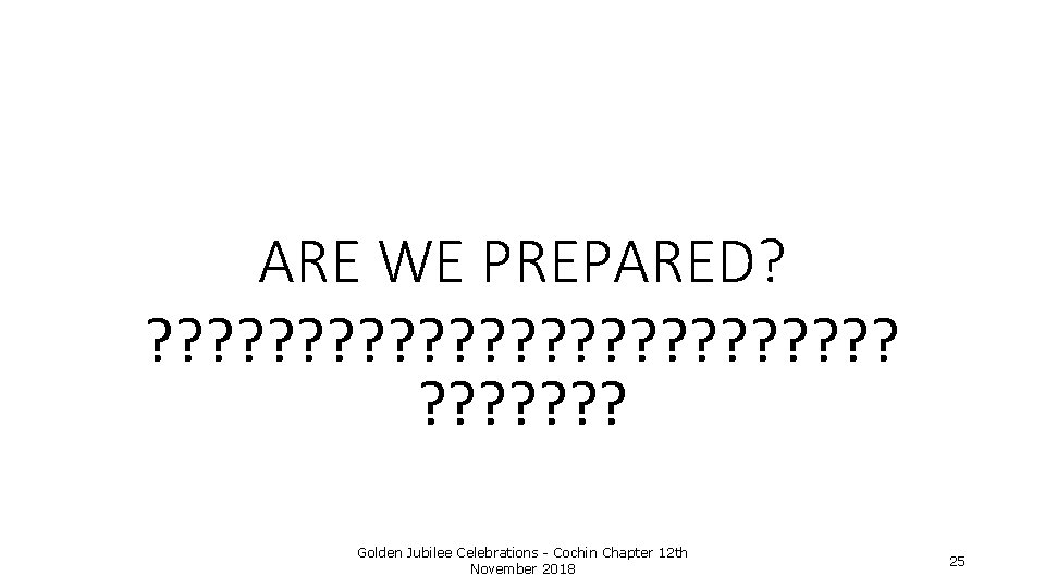 ARE WE PREPARED? ? ? ? ? ? ? ? ? Golden Jubilee Celebrations