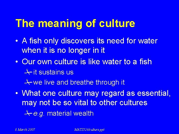 The meaning of culture • A fish only discovers its need for water when