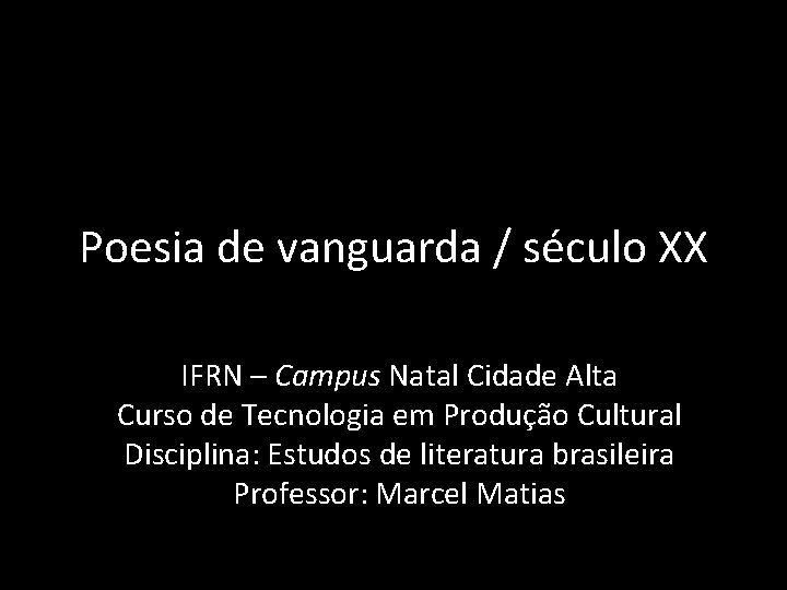 Poesia de vanguarda / século XX IFRN – Campus Natal Cidade Alta Curso de