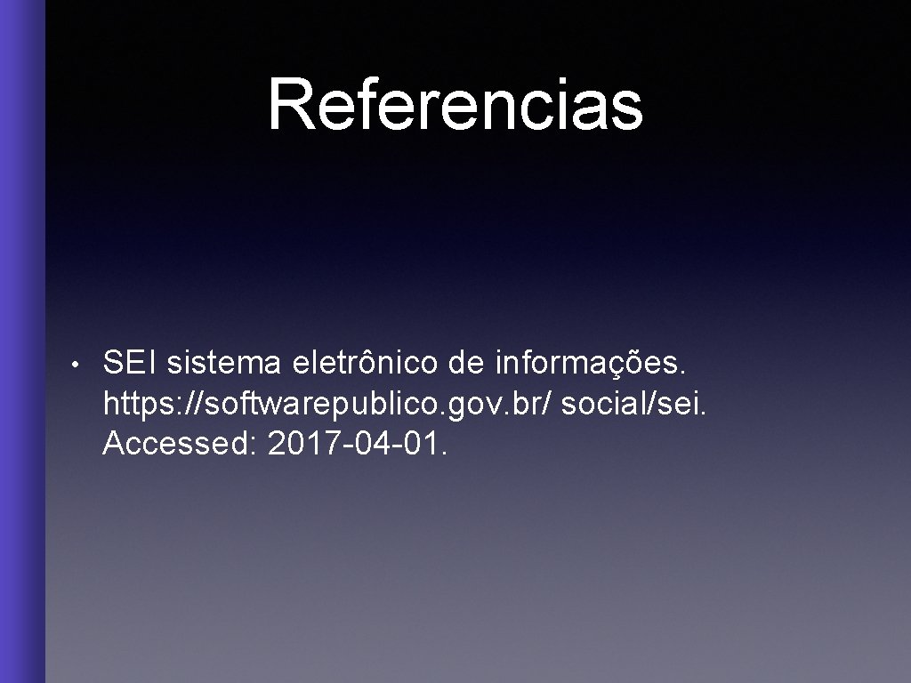 Referencias • SEI sistema eletrônico de informações. https: //softwarepublico. gov. br/ social/sei. Accessed: 2017