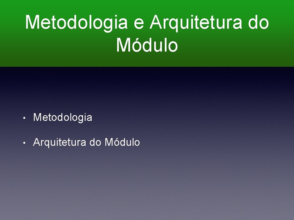 Metodologia e Arquitetura do Módulo • Metodologia • Arquitetura do Módulo 