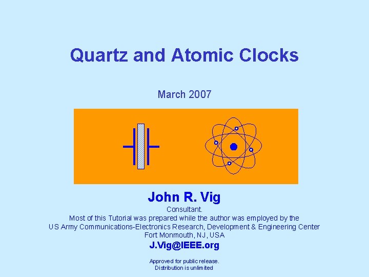 Quartz and Atomic Clocks March 2007 John R. Vig Consultant. Most of this Tutorial