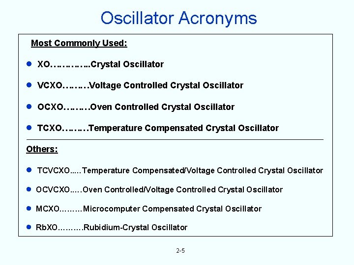 Oscillator Acronyms Most Commonly Used: XO…………. . Crystal Oscillator VCXO………Voltage Controlled Crystal Oscillator OCXO………Oven