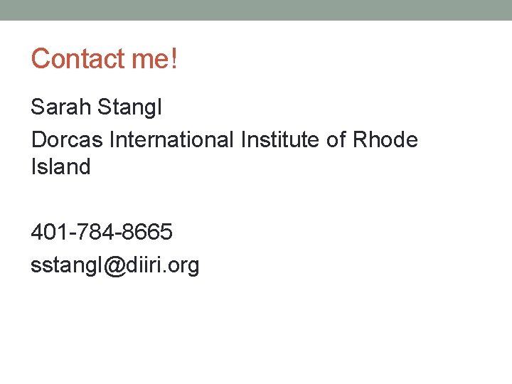 Contact me! Sarah Stangl Dorcas International Institute of Rhode Island 401 -784 -8665 sstangl@diiri.