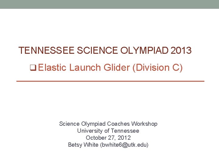 TENNESSEE SCIENCE OLYMPIAD 2013 q Elastic Launch Glider (Division C) Science Olympiad Coaches Workshop