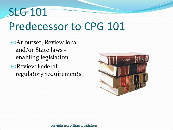 SLG 101 Predecessor to CPG 101 At outset, Review local and/or State laws enabling