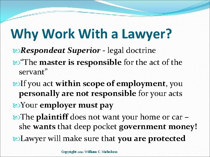 Why Work With a Lawyer? Respondeat Superior - legal doctrine “The master is responsible