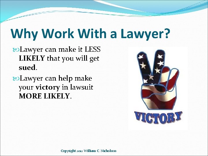 Why Work With a Lawyer? Lawyer can make it LESS LIKELY that you will