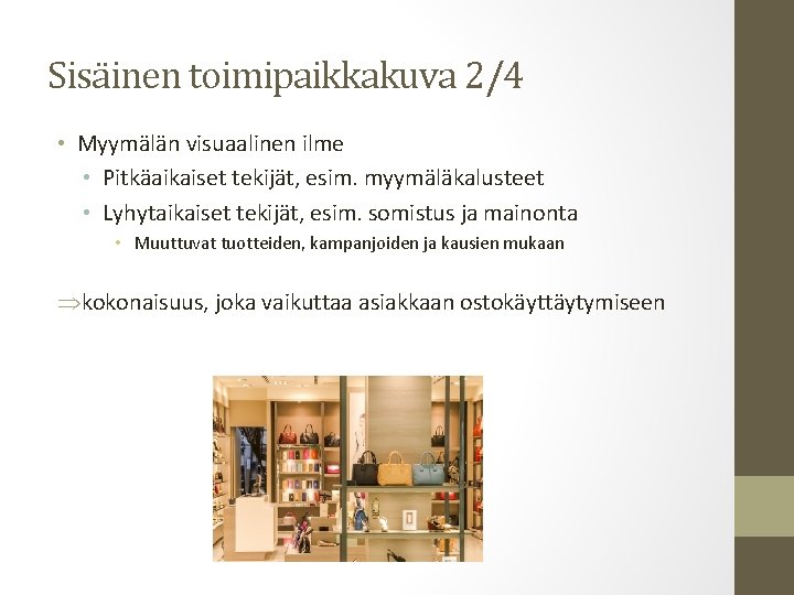 Sisäinen toimipaikkakuva 2/4 • Myymälän visuaalinen ilme • Pitkäaikaiset tekijät, esim. myymäläkalusteet • Lyhytaikaiset