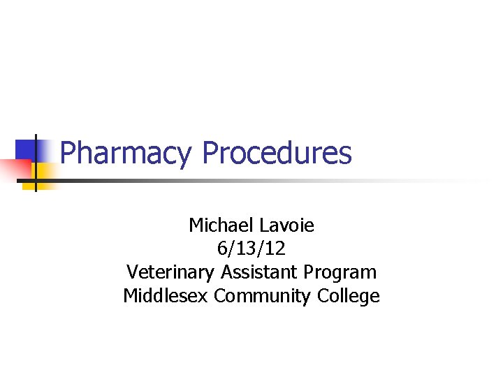 Pharmacy Procedures Michael Lavoie 6/13/12 Veterinary Assistant Program Middlesex Community College 