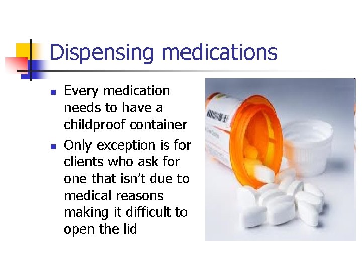 Dispensing medications n n Every medication needs to have a childproof container Only exception