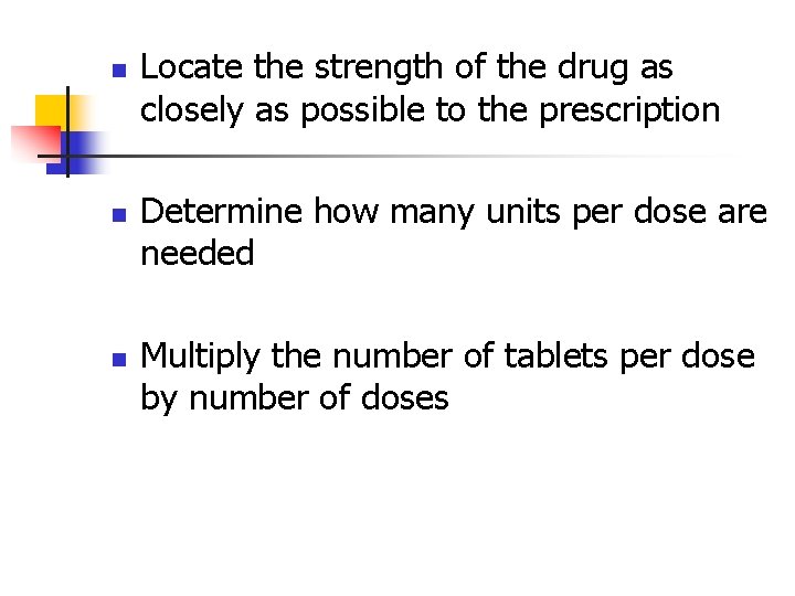 n n n Locate the strength of the drug as closely as possible to