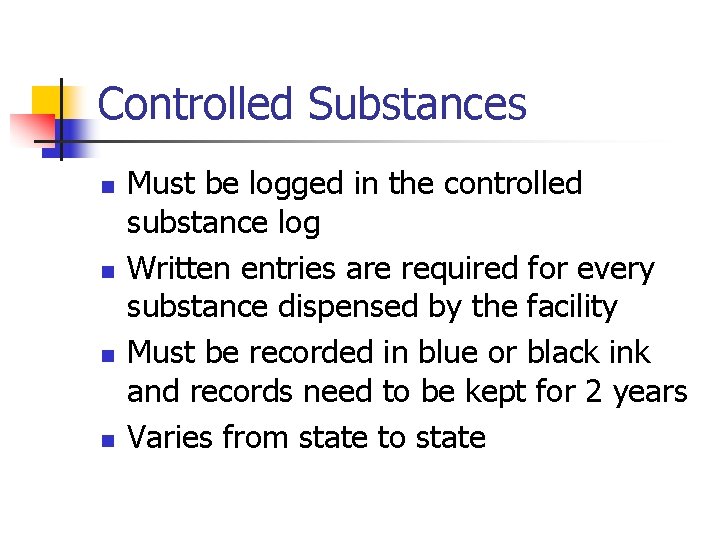 Controlled Substances n n Must be logged in the controlled substance log Written entries