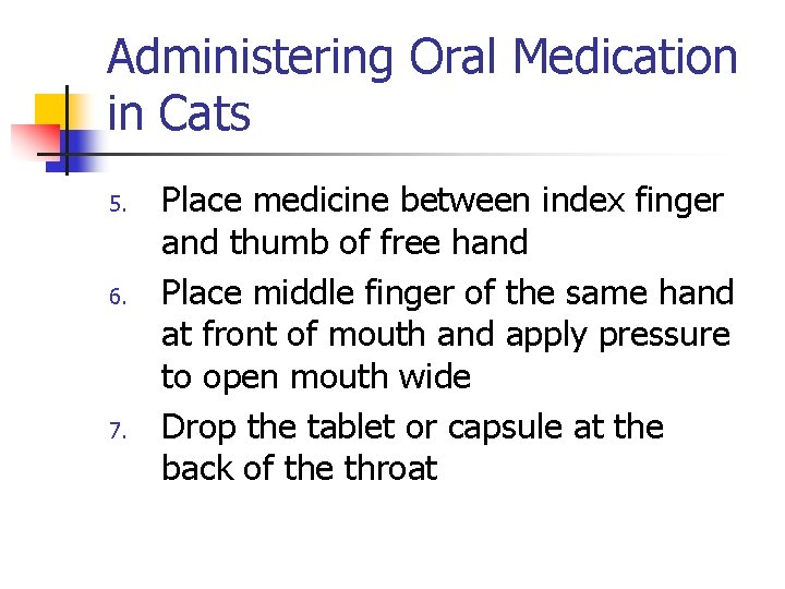 Administering Oral Medication in Cats 5. 6. 7. Place medicine between index finger and