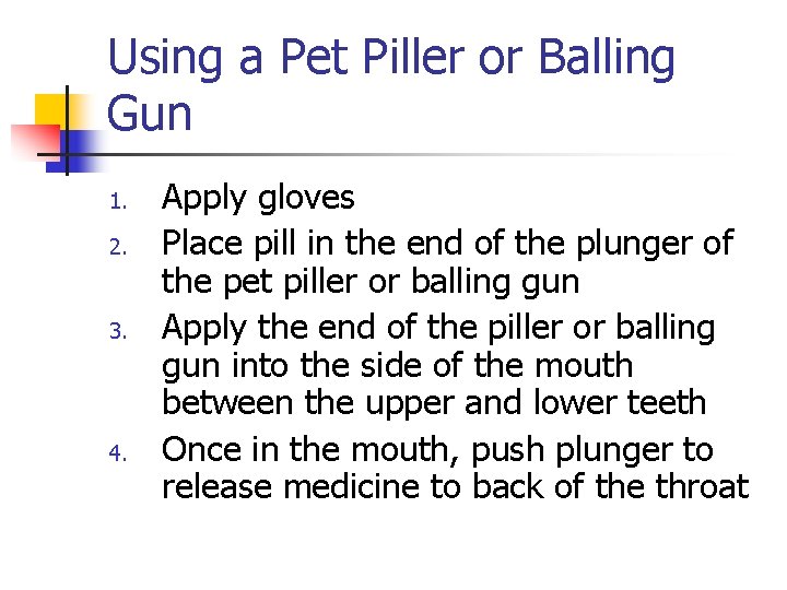 Using a Pet Piller or Balling Gun 1. 2. 3. 4. Apply gloves Place