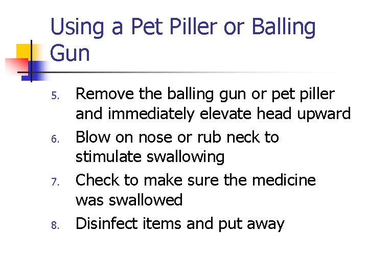 Using a Pet Piller or Balling Gun 5. 6. 7. 8. Remove the balling