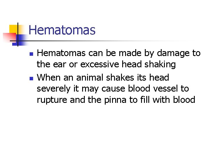 Hematomas n n Hematomas can be made by damage to the ear or excessive