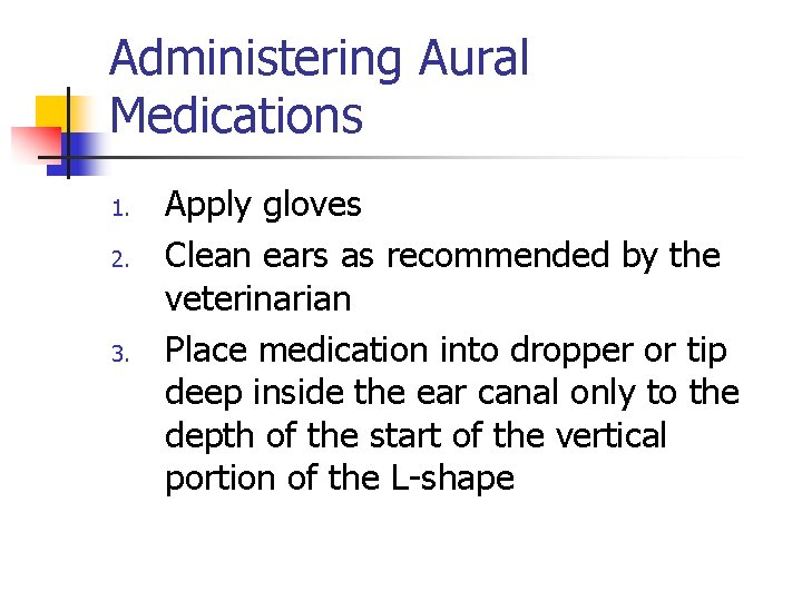 Administering Aural Medications 1. 2. 3. Apply gloves Clean ears as recommended by the