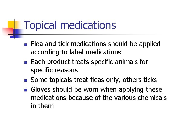 Topical medications n n Flea and tick medications should be applied according to label