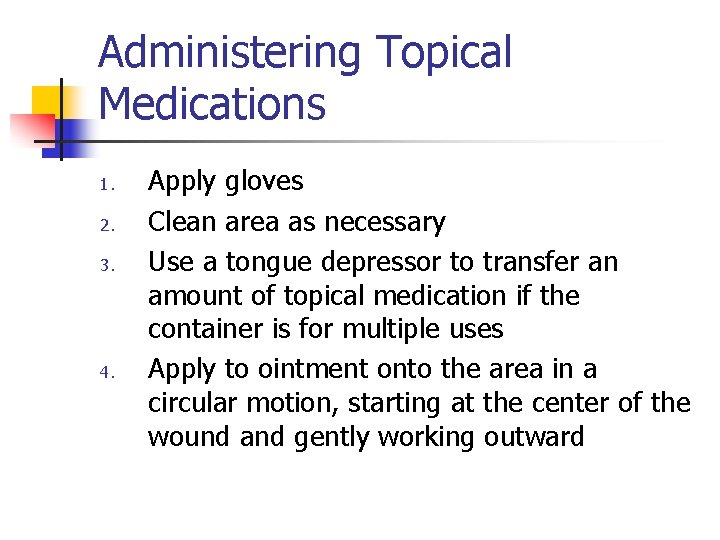 Administering Topical Medications 1. 2. 3. 4. Apply gloves Clean area as necessary Use