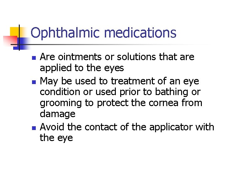 Ophthalmic medications n n n Are ointments or solutions that are applied to the