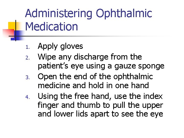 Administering Ophthalmic Medication 1. 2. 3. 4. Apply gloves Wipe any discharge from the