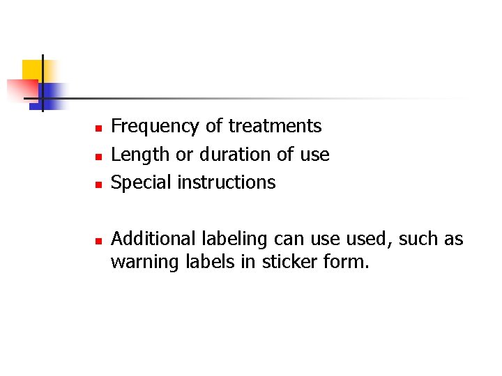 n n Frequency of treatments Length or duration of use Special instructions Additional labeling