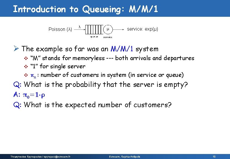 Introduction to Queueing: M/M/1 Poisson (λ) service: exp(μ) Ø The example so far was