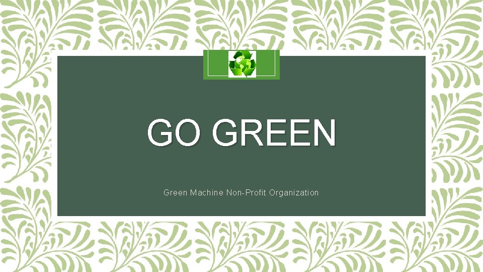 GO GREEN Green Machine Non-Profit Organization 