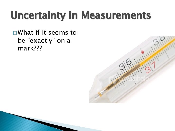 Uncertainty in Measurements � What if it seems to be “exactly” on a mark?
