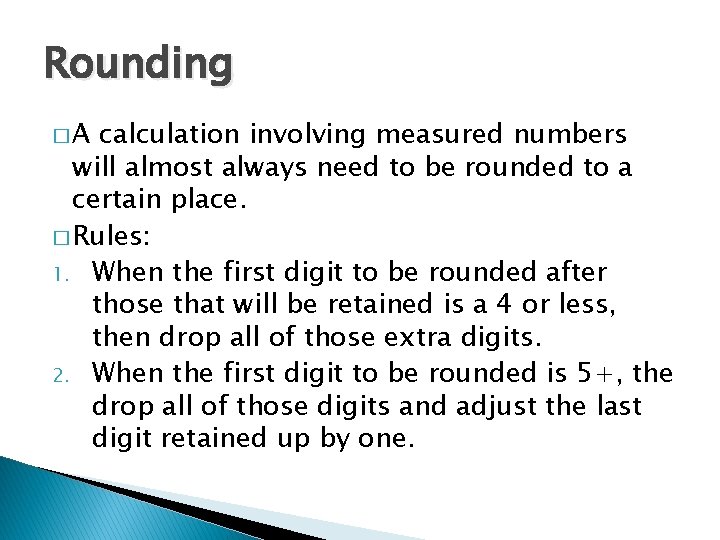 Rounding �A calculation involving measured numbers will almost always need to be rounded to