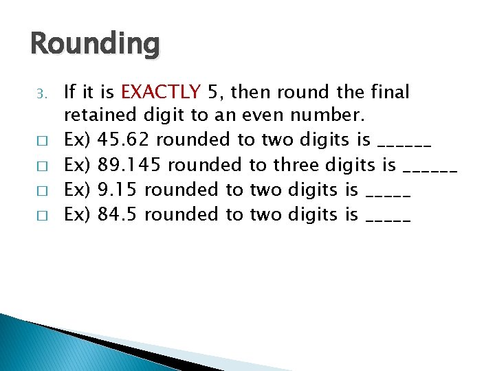 Rounding 3. � � If it is EXACTLY 5, then round the final retained