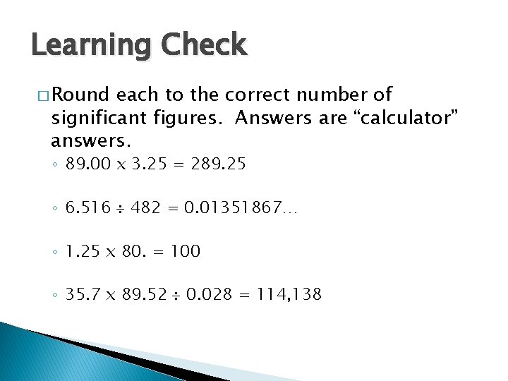 Learning Check � Round each to the correct number of significant figures. Answers are