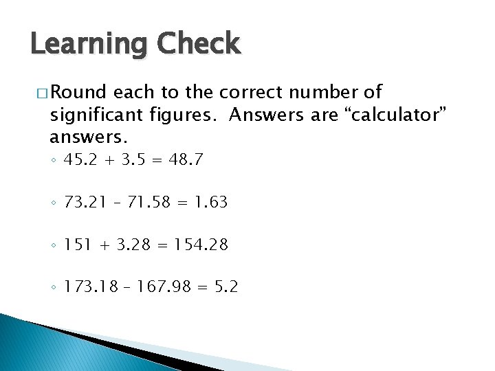 Learning Check � Round each to the correct number of significant figures. Answers are