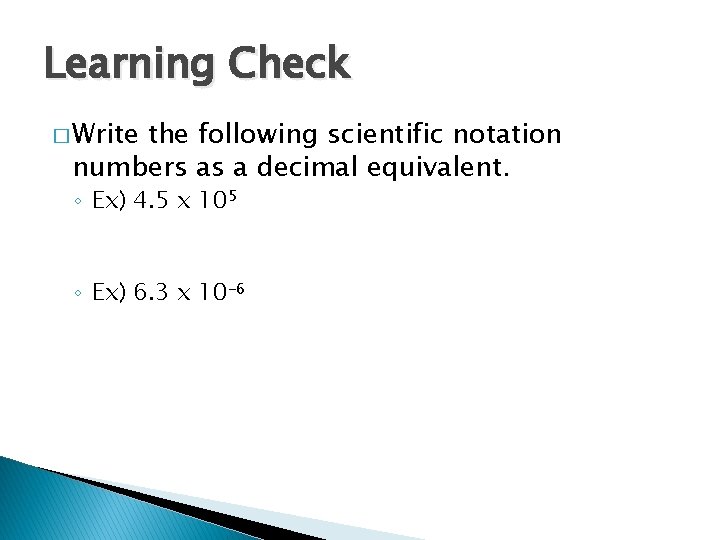 Learning Check � Write the following scientific notation numbers as a decimal equivalent. ◦