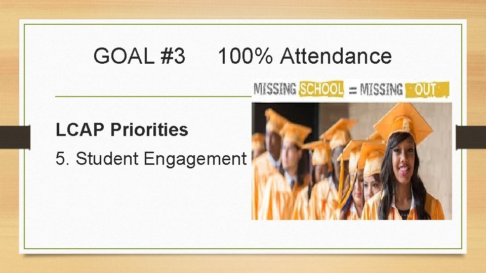 GOAL #3 100% Attendance LCAP Priorities 5. Student Engagement 