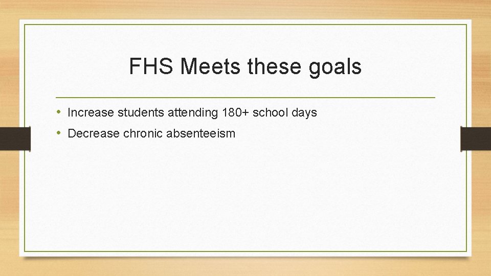 FHS Meets these goals • Increase students attending 180+ school days • Decrease chronic