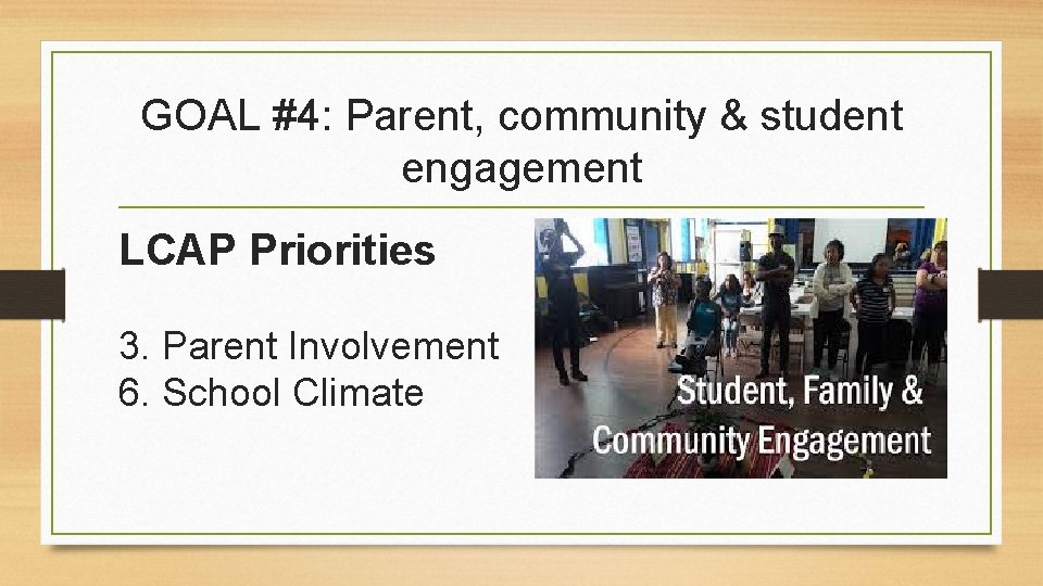 GOAL #4: Parent, community & student engagement LCAP Priorities 3. Parent Involvement 6. School