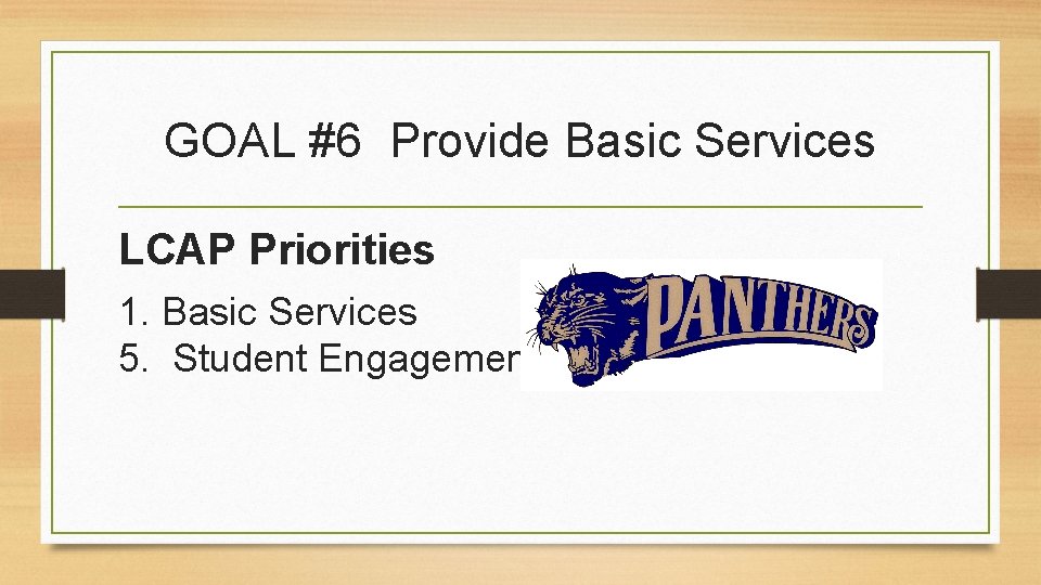 GOAL #6 Provide Basic Services LCAP Priorities 1. Basic Services 5. Student Engagement 