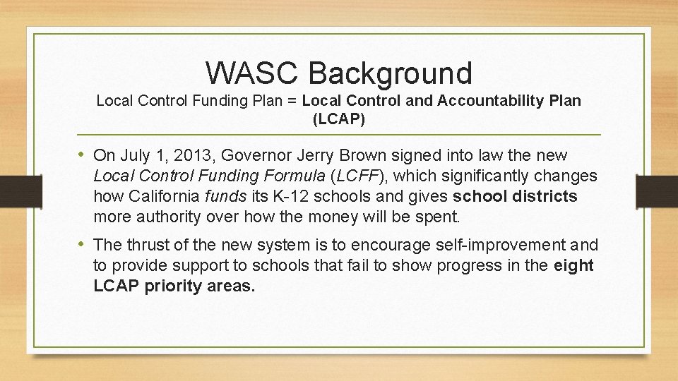 WASC Background Local Control Funding Plan = Local Control and Accountability Plan (LCAP) •