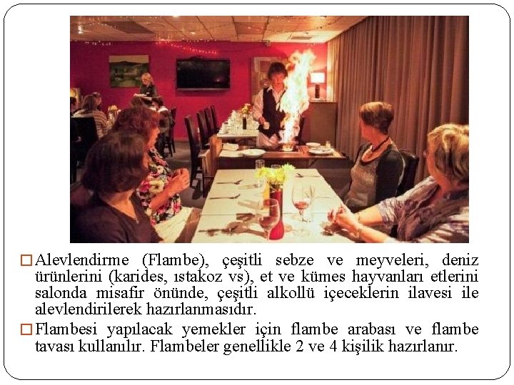 � Alevlendirme (Flambe), çeşitli sebze ve meyveleri, deniz ürünlerini (karides, ıstakoz vs), et ve