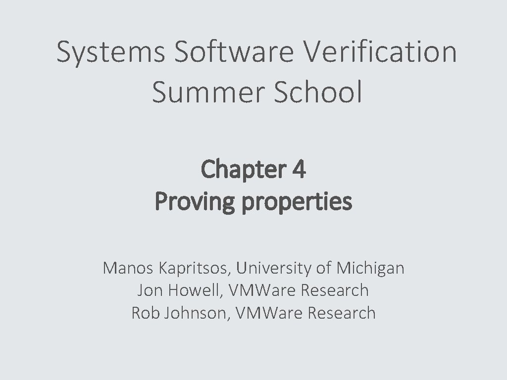 Systems Software Verification Summer School Chapter 4 Proving properties Manos Kapritsos, University of Michigan