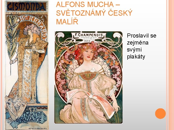 ALFONS MUCHA – SVĚTOZNÁMÝ ČESKÝ MALÍŘ Proslavil se zejména svými plakáty 