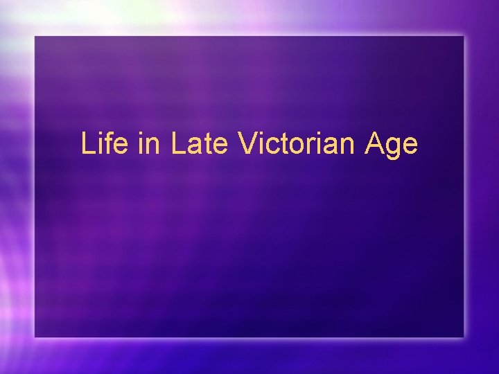 Life in Late Victorian Age 