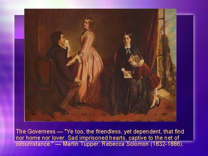 The Governess — "Ye too, the friendless, yet dependent, that find nor home nor