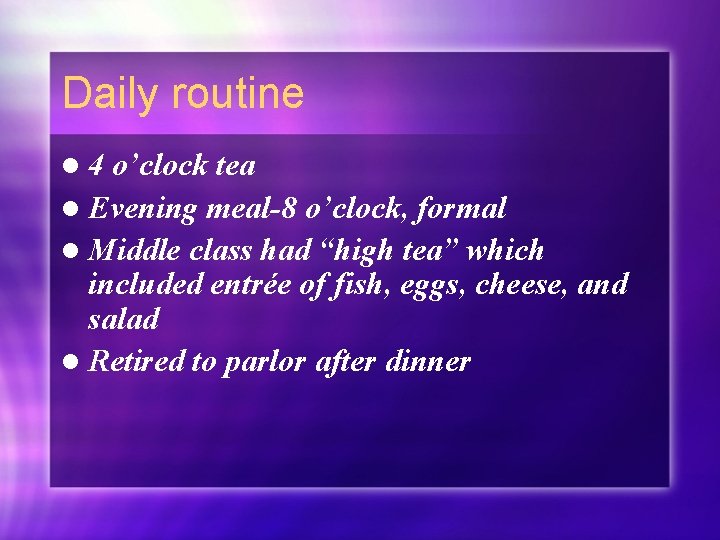 Daily routine l 4 o’clock tea l Evening meal-8 o’clock, formal l Middle class